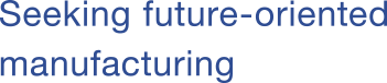 Seeking future-oriented manufacturing