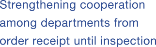 Strengthening cooperation among departments from order receipt until inspection